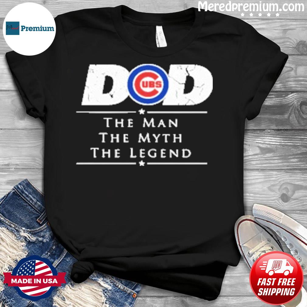 Chicago Cubs MLB Baseball Dad The Man The Myth The Legend Shirt, hoodie,  sweater, long sleeve and tank top