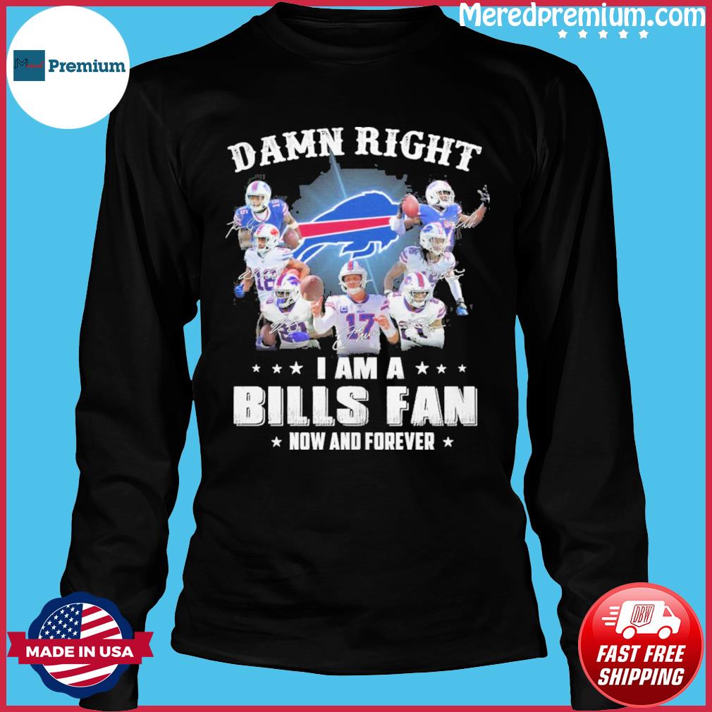 Buffalo Bills Football Teams 2021 Damn Right I Am A Bills Fan Now And  Forever Signatures Shirt, hoodie, sweater, long sleeve and tank top