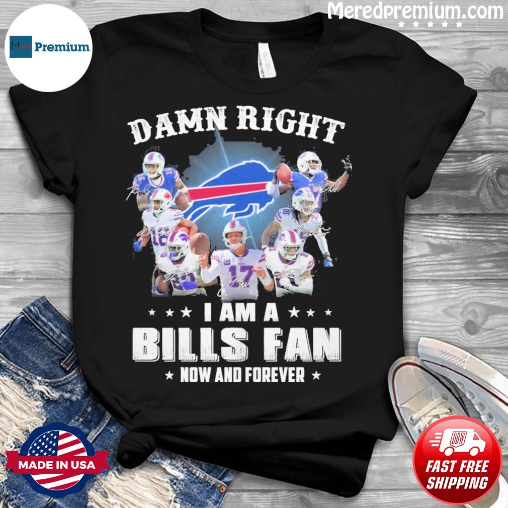 Buffalo Bills Football Teams 2021 Damn Right I Am A Bills Fan Now And  Forever Signatures Shirt, hoodie, sweater, long sleeve and tank top