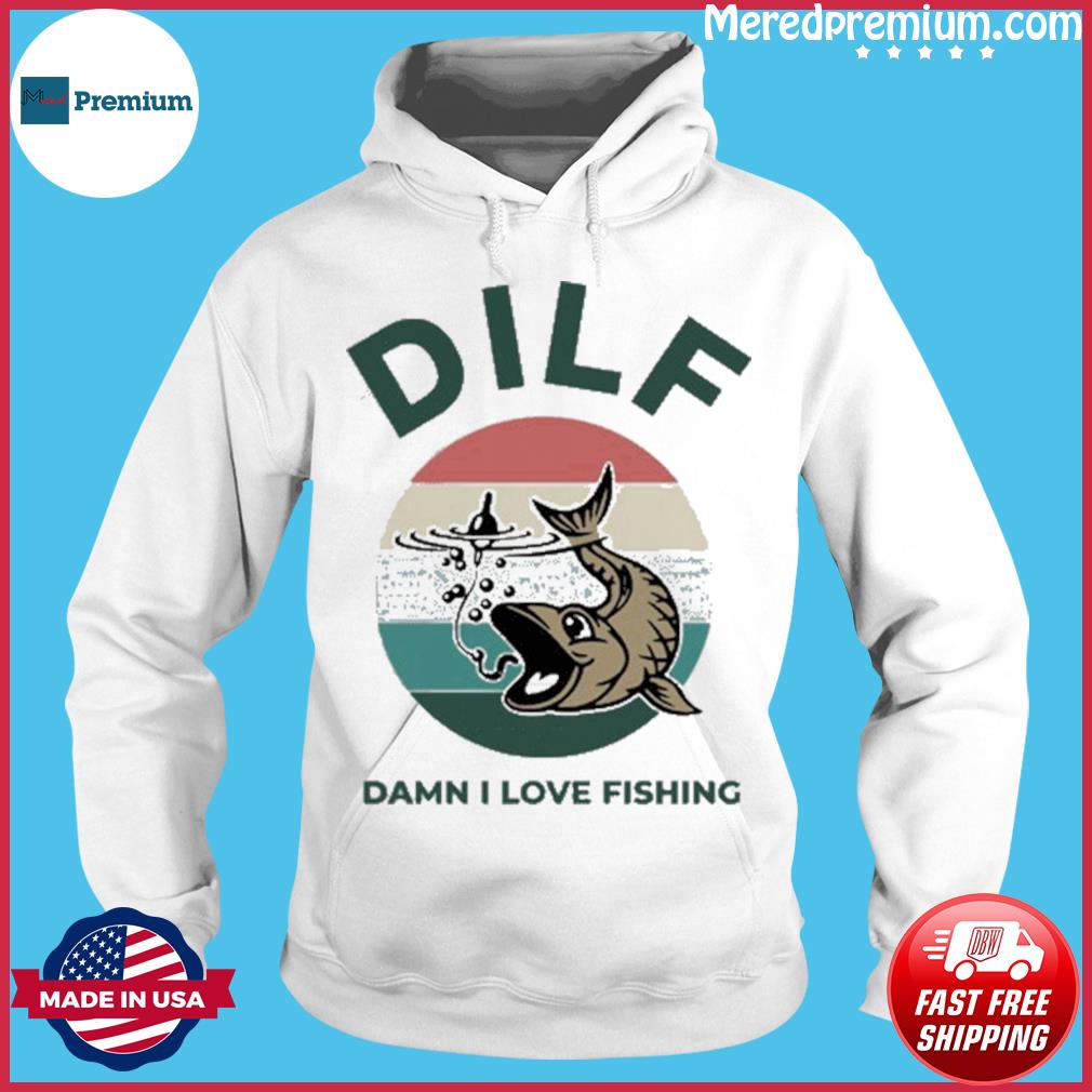 Damn I Love Fishing Dilf Eater Shirt, hoodie, sweater, long sleeve and tank  top