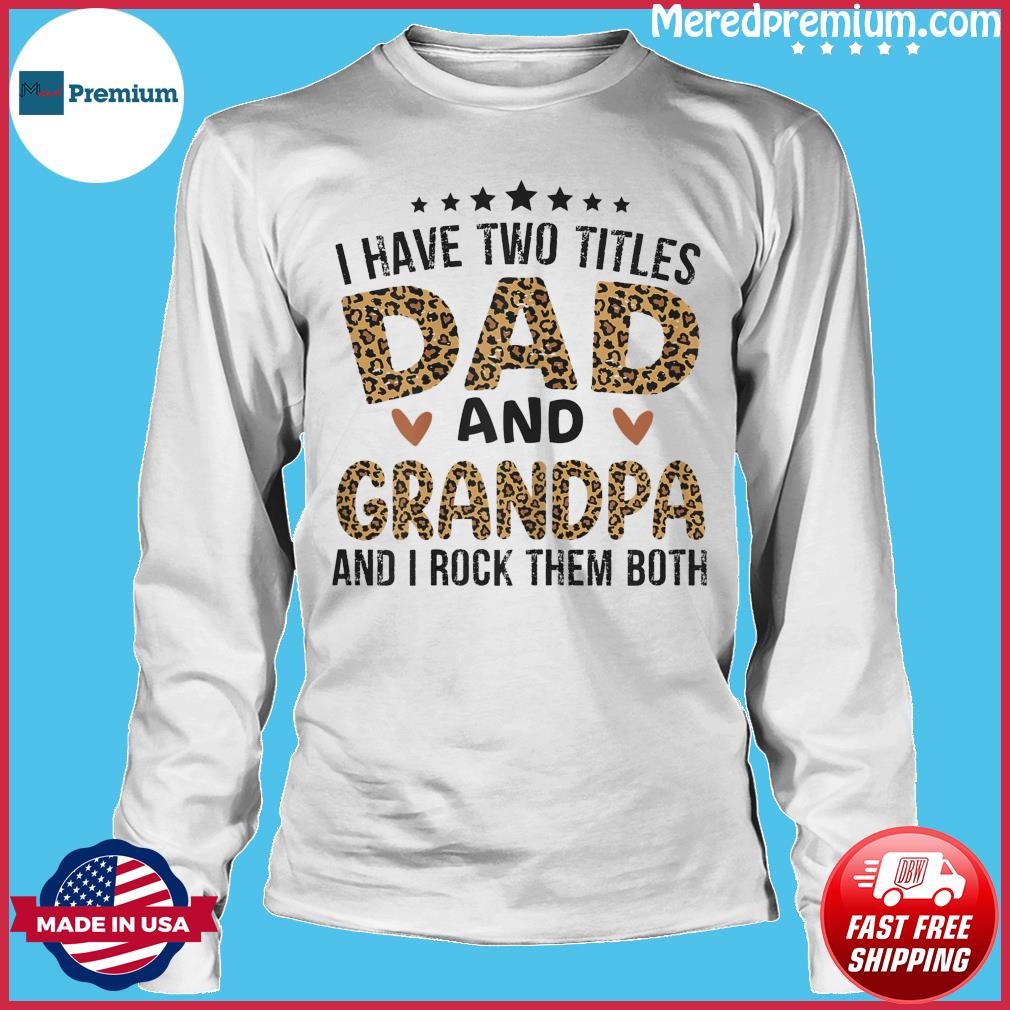 Download Official I Have Two Titles Dad And Grandpa And I Rock Them Both Happy Father S Day 2021 Shirt Hoodie Sweater Long Sleeve And Tank Top