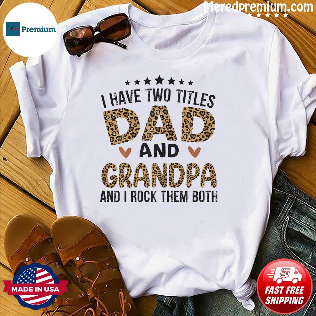 Download Official I Have Two Titles Dad And Grandpa And I Rock Them Both Happy Father S Day 2021 Shirt Hoodie Sweater Long Sleeve And Tank Top