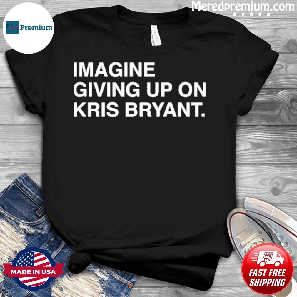 Official I Never Gave Up On Kris Bryant T-Shirt, hoodie, sweater, long  sleeve and tank top