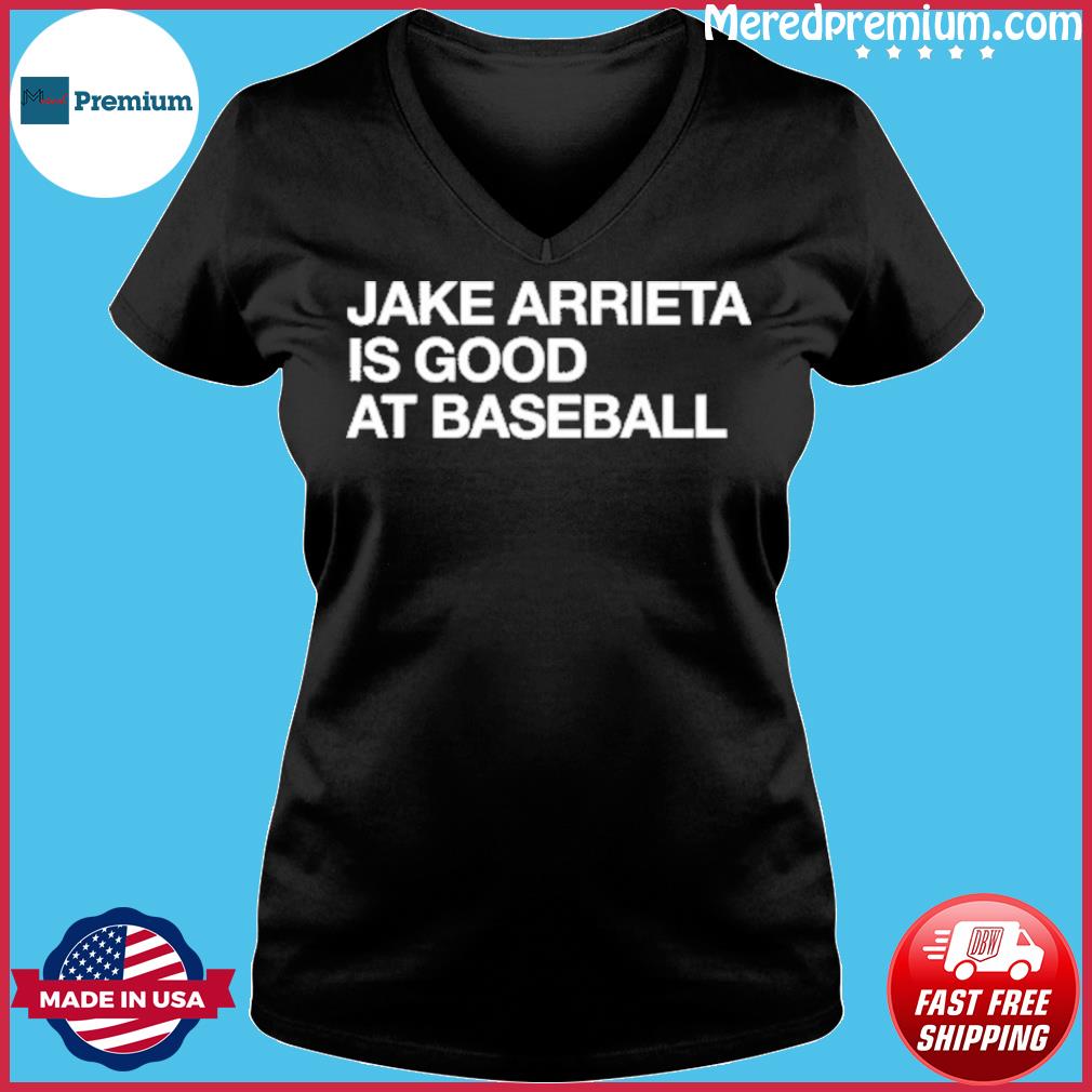 Jake Arrieta Is Good At Baseball Shirt