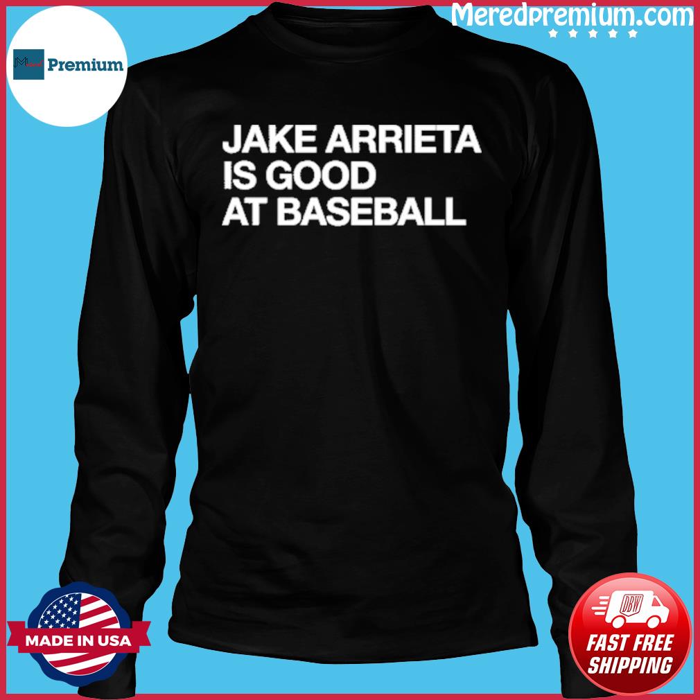 Jake arrieta is good at baseball shirt, hoodie, sweater, long sleeve and  tank top