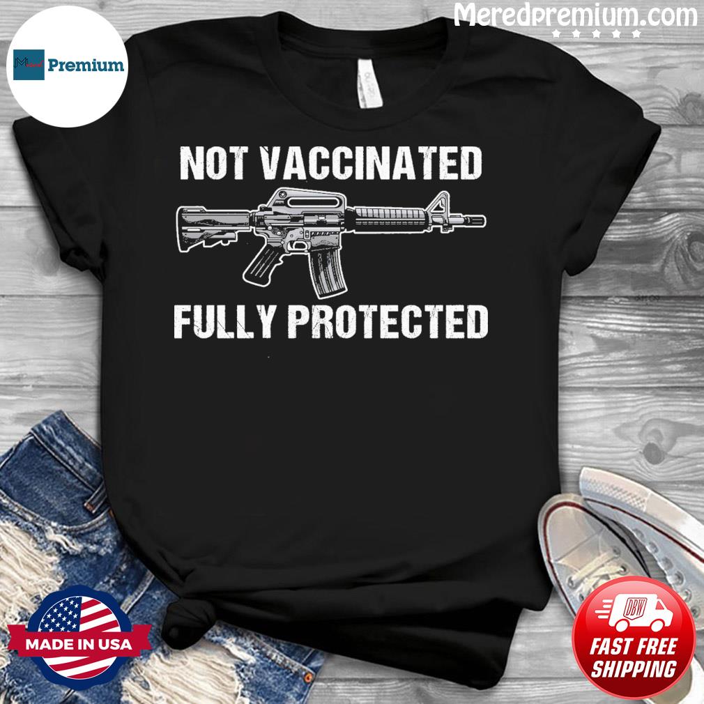 not vaccinated fully protected shirt
