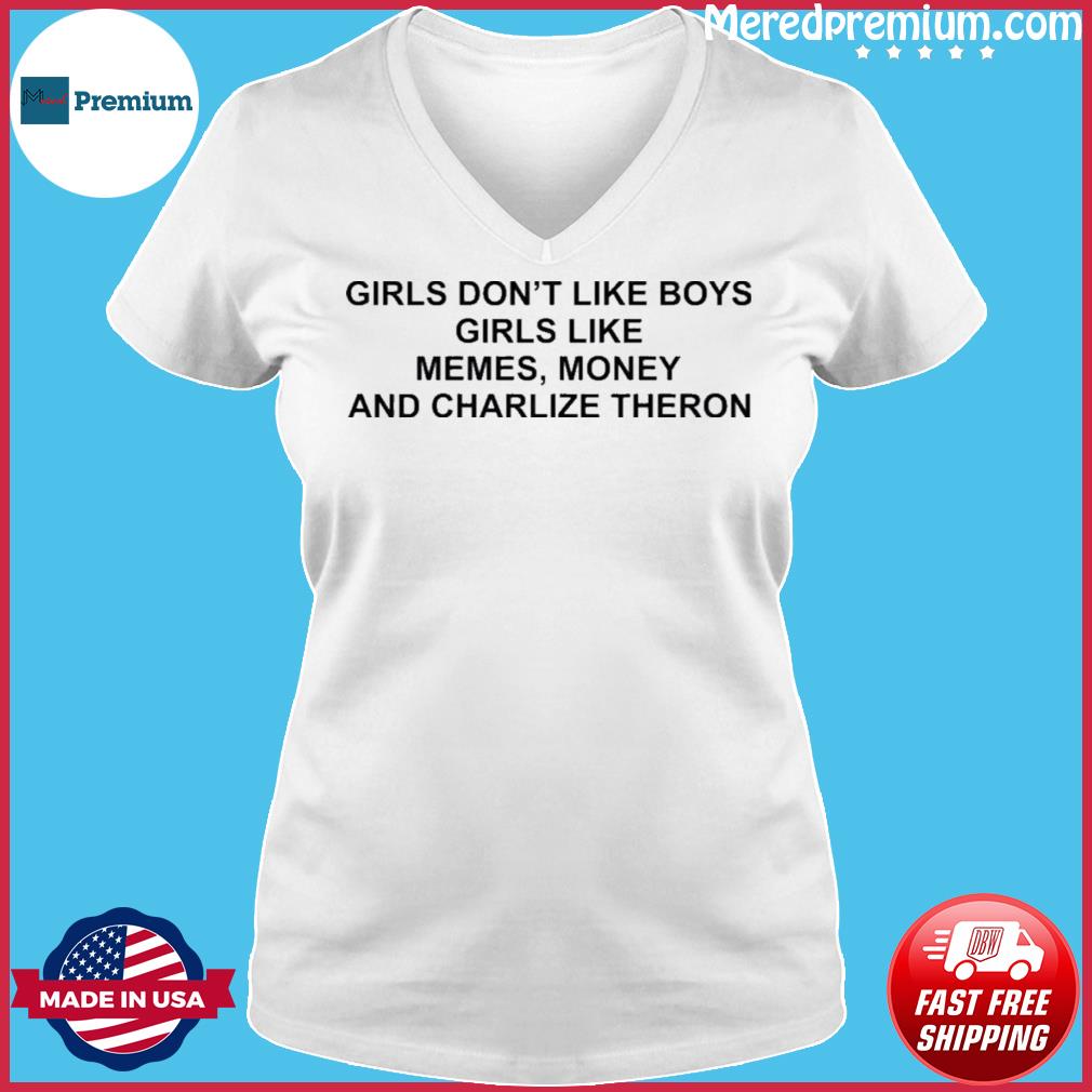 Girls Don T Like Boys Girls Like Memes Money And Charlize Theron Shirt Hoodie Sweater Long Sleeve And Tank Top