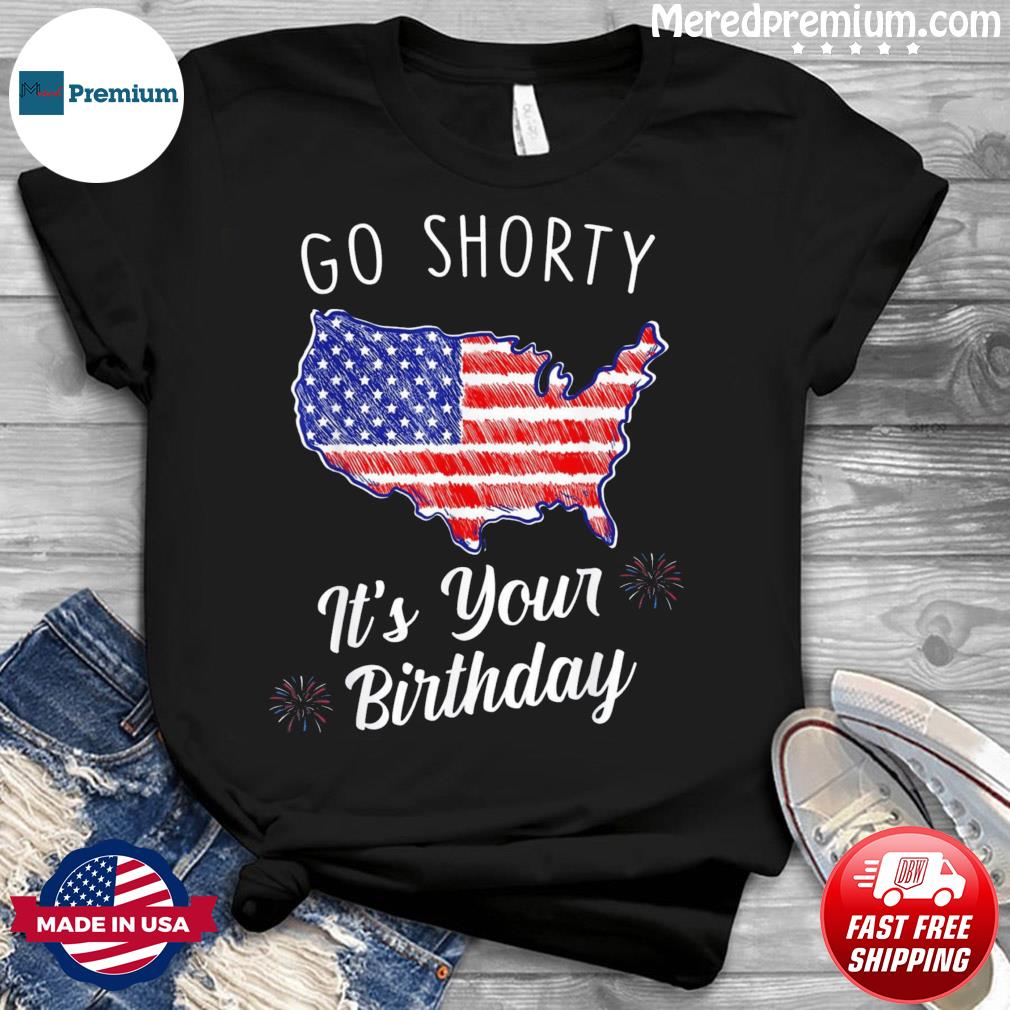 go shorty it's your birthday shirt