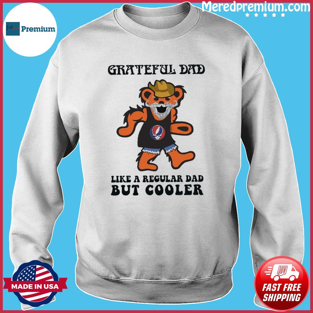Grateful dad like a regular dad but cooler bear shirt