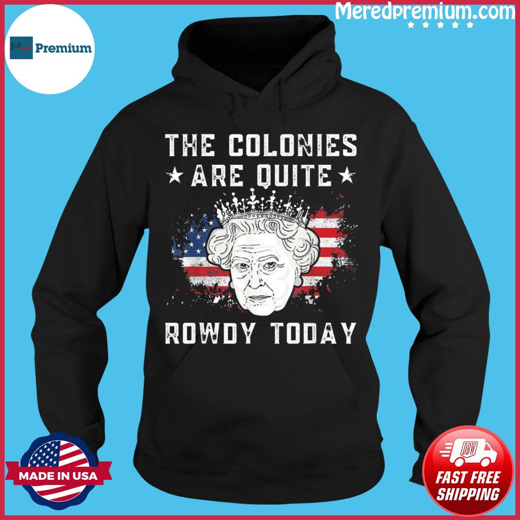 the colonies are quite rowdy today shirt