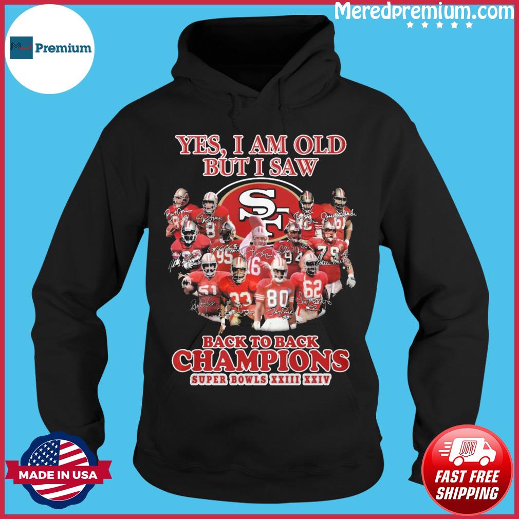 Yes, I am old but I saw back to back champions - Super bowls, San Francisco  49ers Shirt, Hoodie, Sweatshirt - FridayStuff