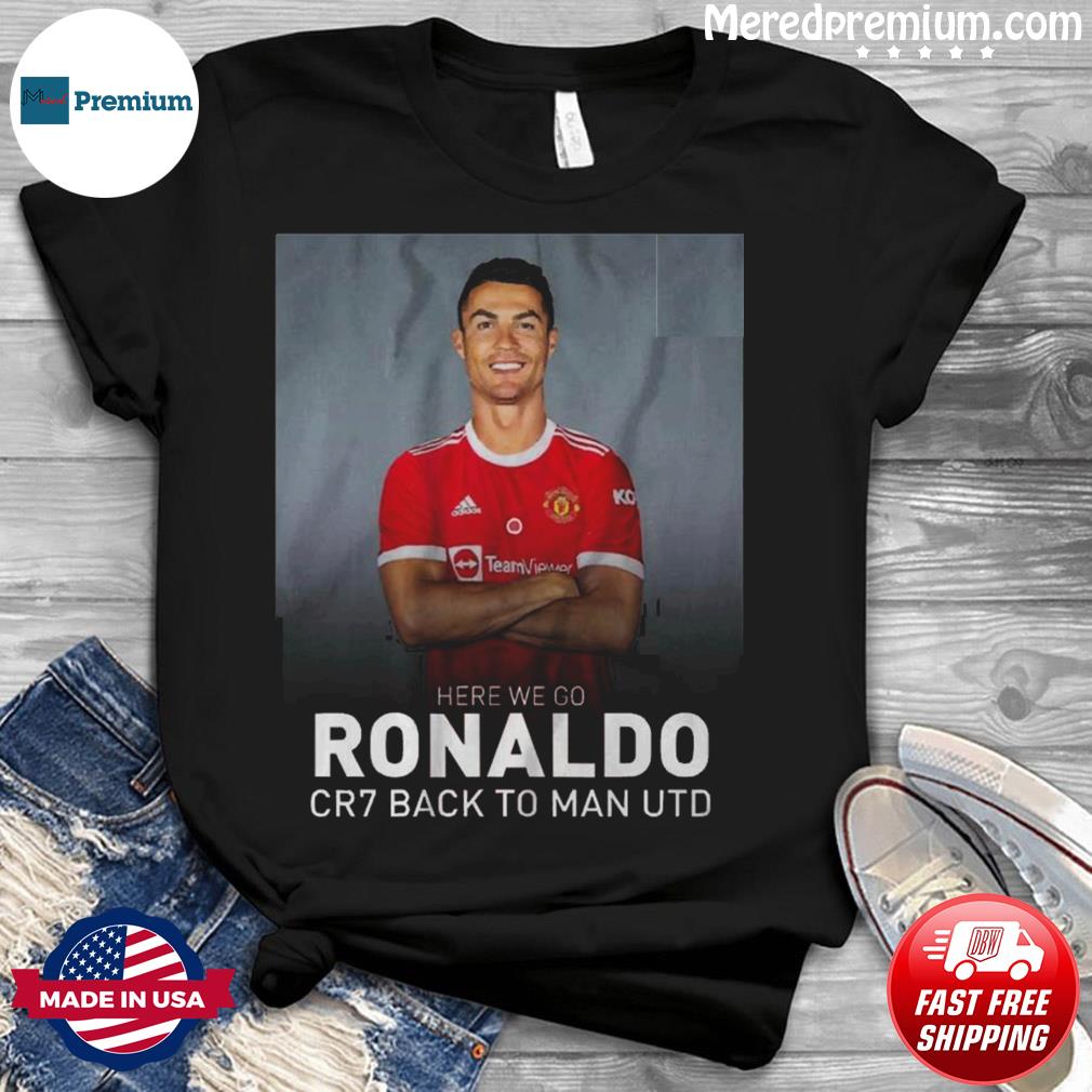 Cristiano Ronaldo Here We Go Cr7 Back To Man Utd Shirt