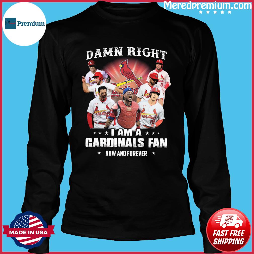 Damn Right I Am A St. Louis Cardinals Fan Now And Forever T-Shirt