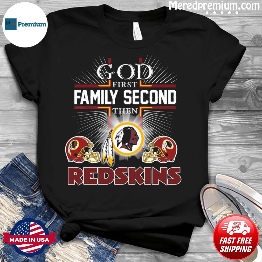 God first family second then redskins - Washington Redskins football team  Shirt, Hoodie, Sweatshirt - FridayStuff