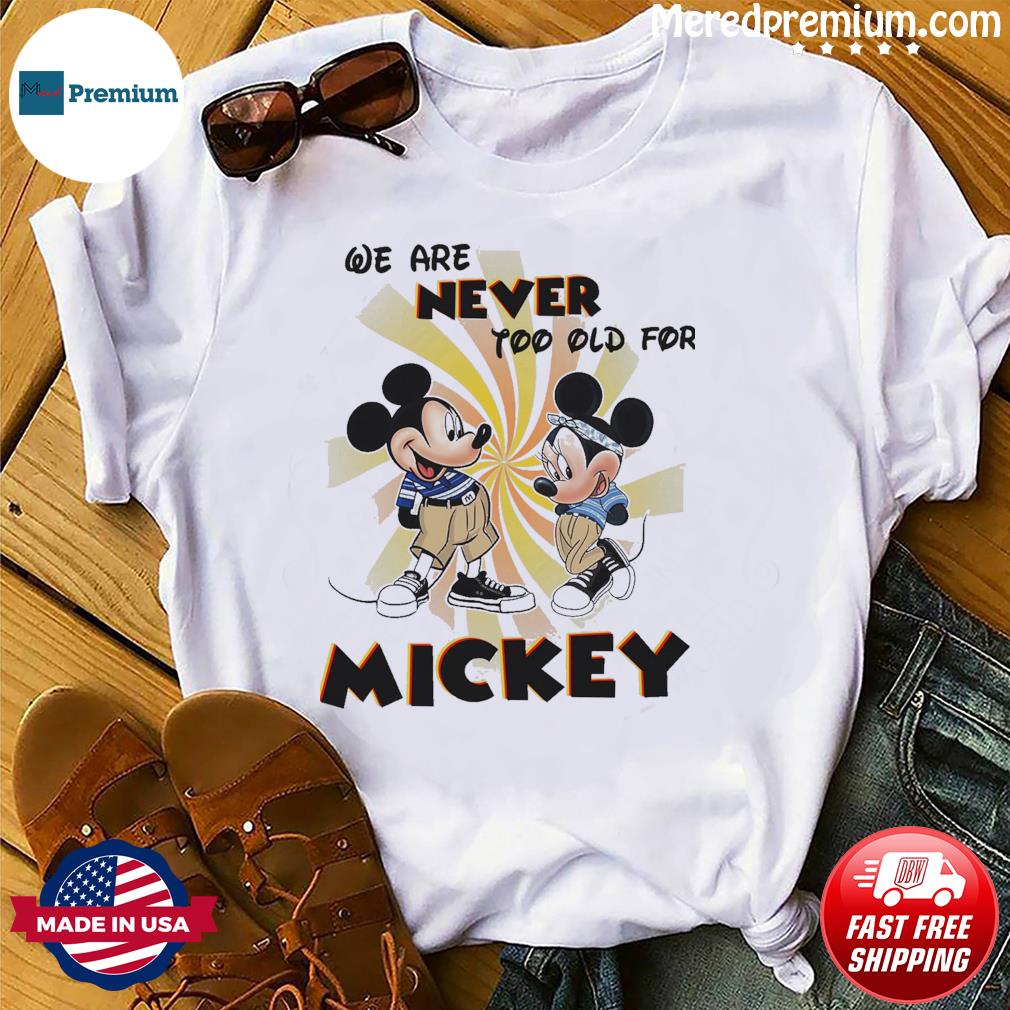 we are never too old for disney t shirt