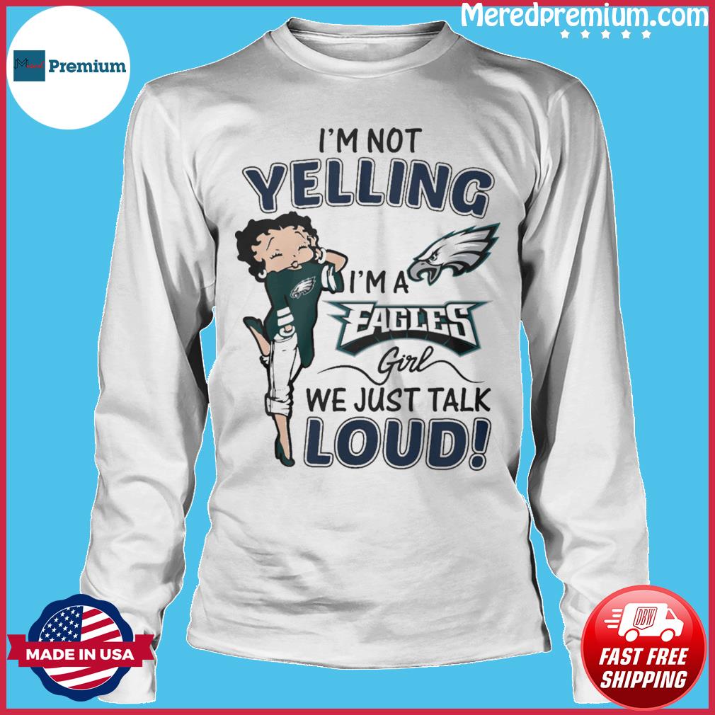 I'm Not Yelling I'm A Philadelphia Eagles Girl We Just Talk Loud T