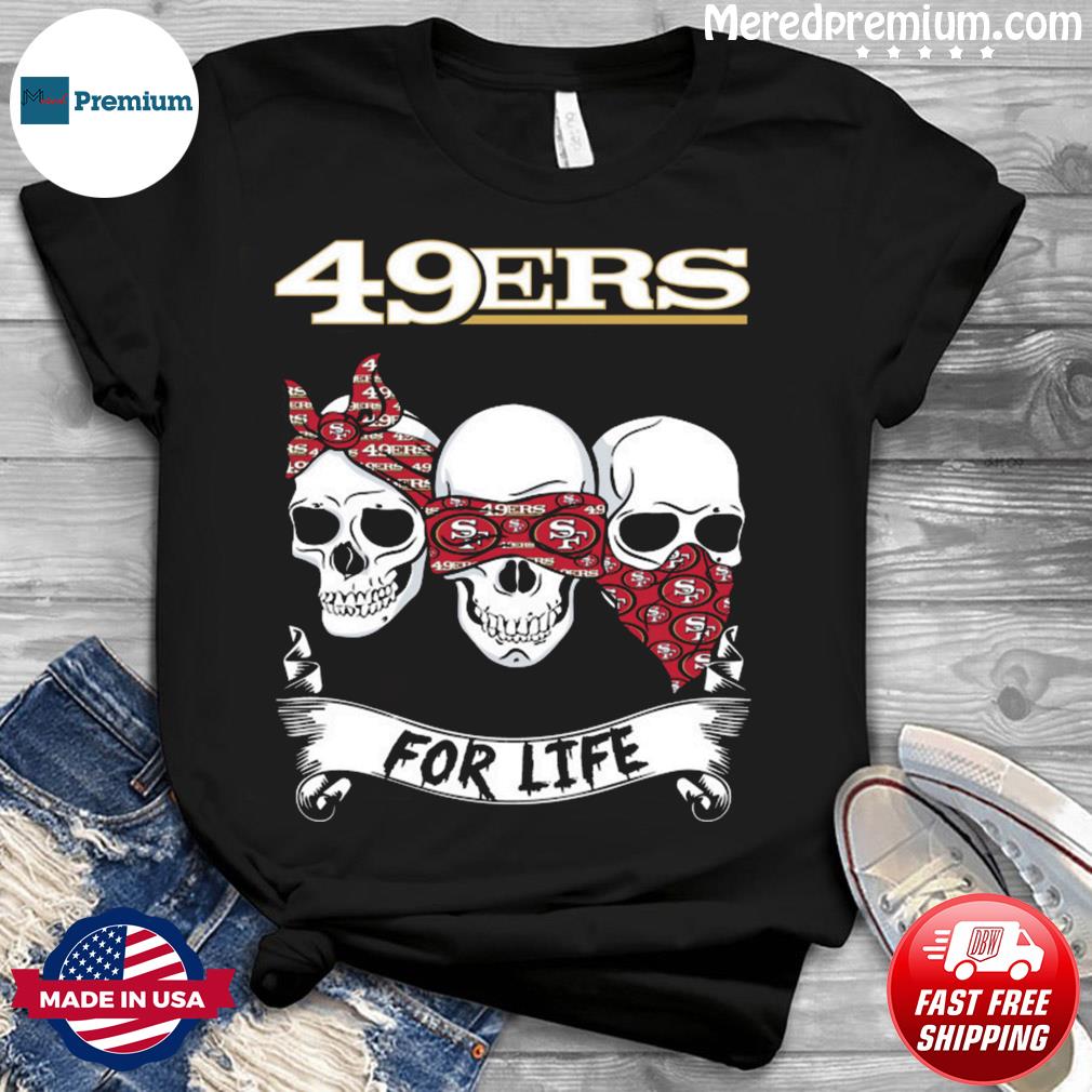 Skull San Francisco 49ers With 49ers For Life Shirt - Yeswefollow