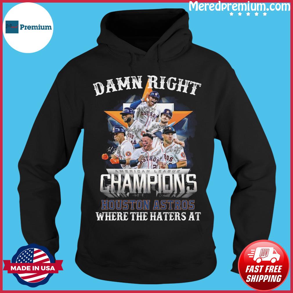 Damn Right American League Champions Houston Astros Where The Haters At  Signatures Shirt, hoodie, sweater, long sleeve and tank top