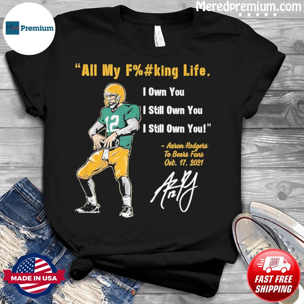 Aaron Rodgers I Still Own You Shirt, Green Bay Packers Tshirt -  High-Quality Printed Brand