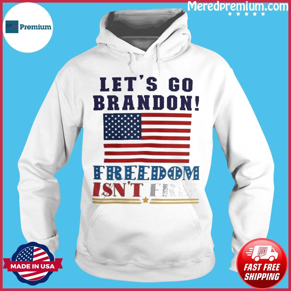 Let S Go Brandon Anti Biden Fjb Us Flag Freedom Isn T Free Shirt Hoodie Sweater Long Sleeve And Tank Top