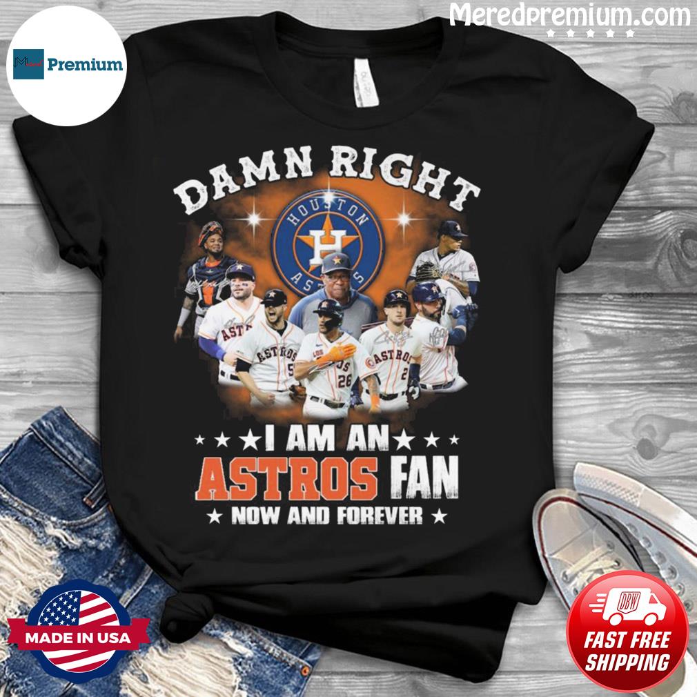 Damn right i am a Houston Astros fan now and forever signatures shirt,  hoodie, sweater, long sleeve and tank top