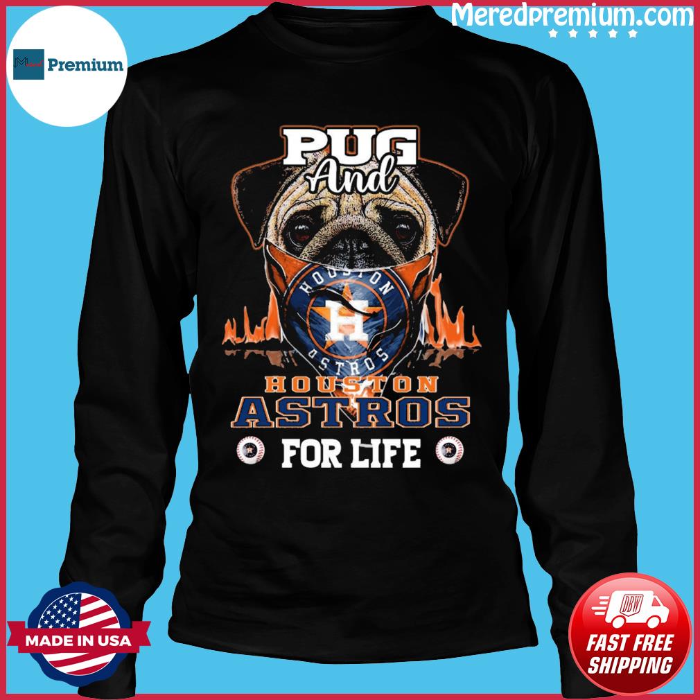 Pug and Houston Astros for life shirt, hoodie, sweater, long sleeve and  tank top