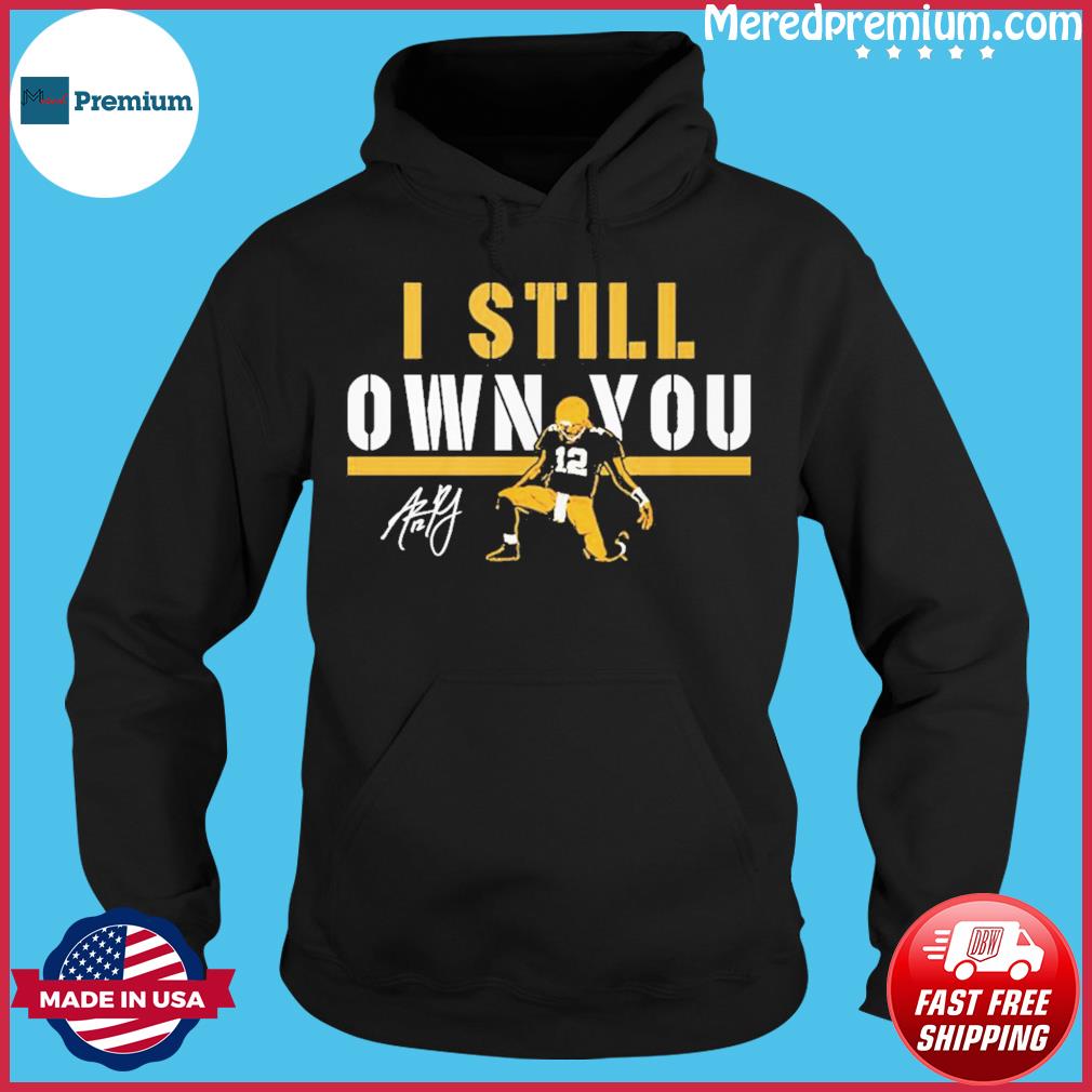 Green Bay Packers Aaron Rodgers I Still Own You Shirt, hoodie