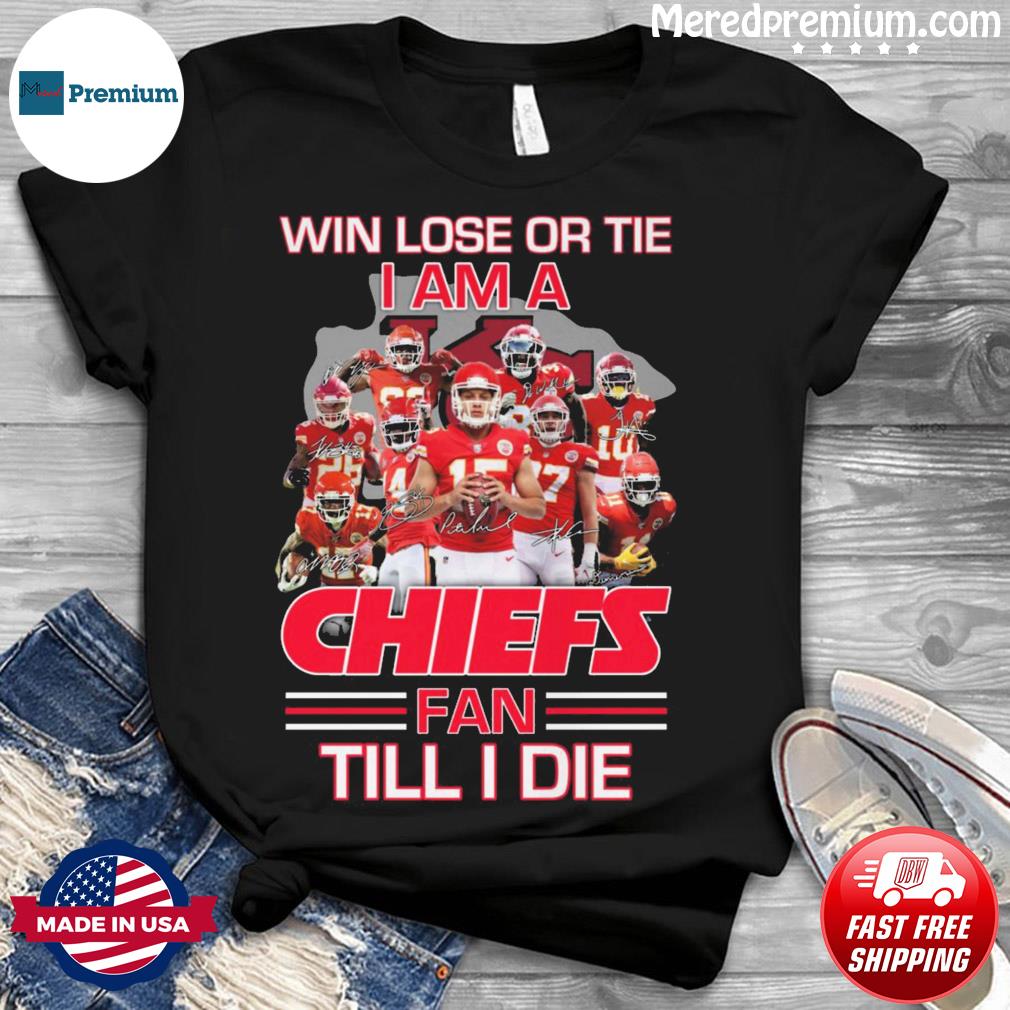 Win Lose Or Tie Kansas City Chiefs Fan Til I Die Signatures Shirt, hoodie,  sweater, long sleeve and tank top