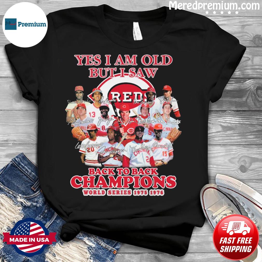 Yes, I am old but I saw back to back Champions world series 1975 1976 -  Cincinnati reds baseball team