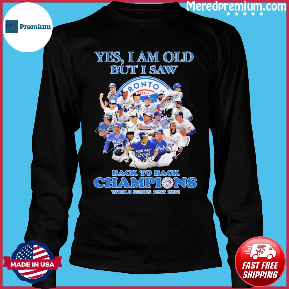 Toronto Blue Jays yes I'm old but I saw world series champions shirt,  hoodie, longsleeve, sweatshirt, v-neck tee