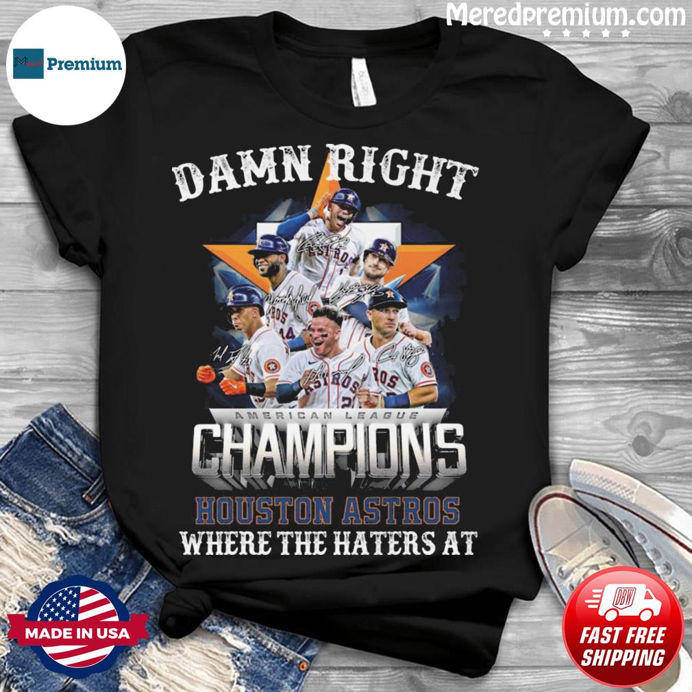 Damn Right American League Champions Houston Astros Where The Haters At  Signatures Shirt, hoodie, sweater, long sleeve and tank top