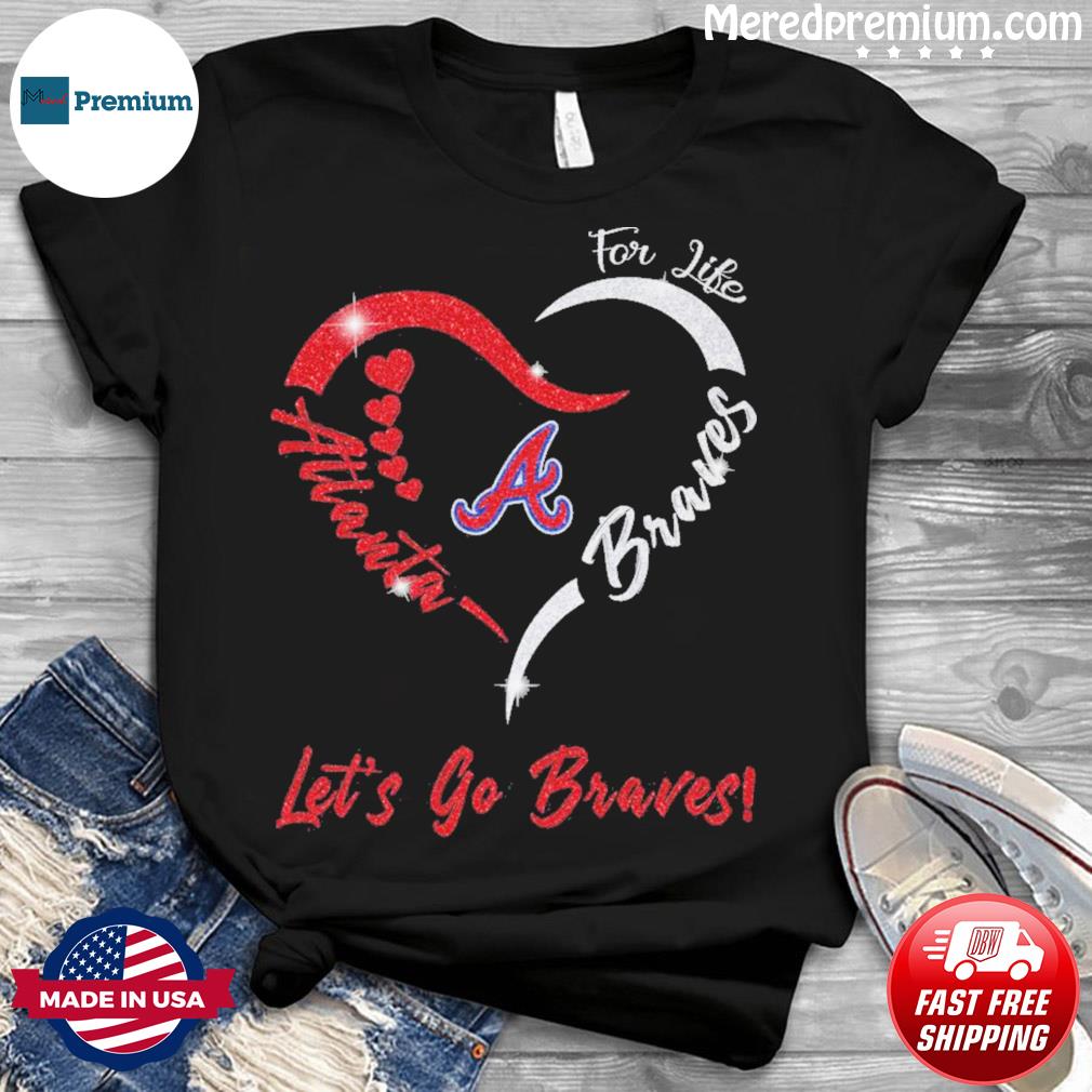 For Life Atlanta Braves Let's Go Braves Heart Shirt, hoodie, sweater, long  sleeve and tank top