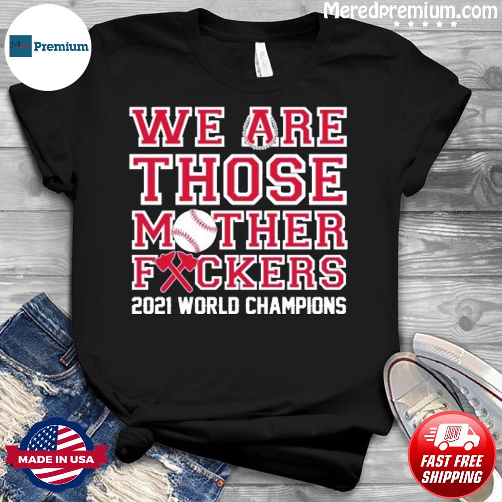 Atlanta Braves we are those motherfuckers t-shirt, hoodie, sweater, long  sleeve and tank top