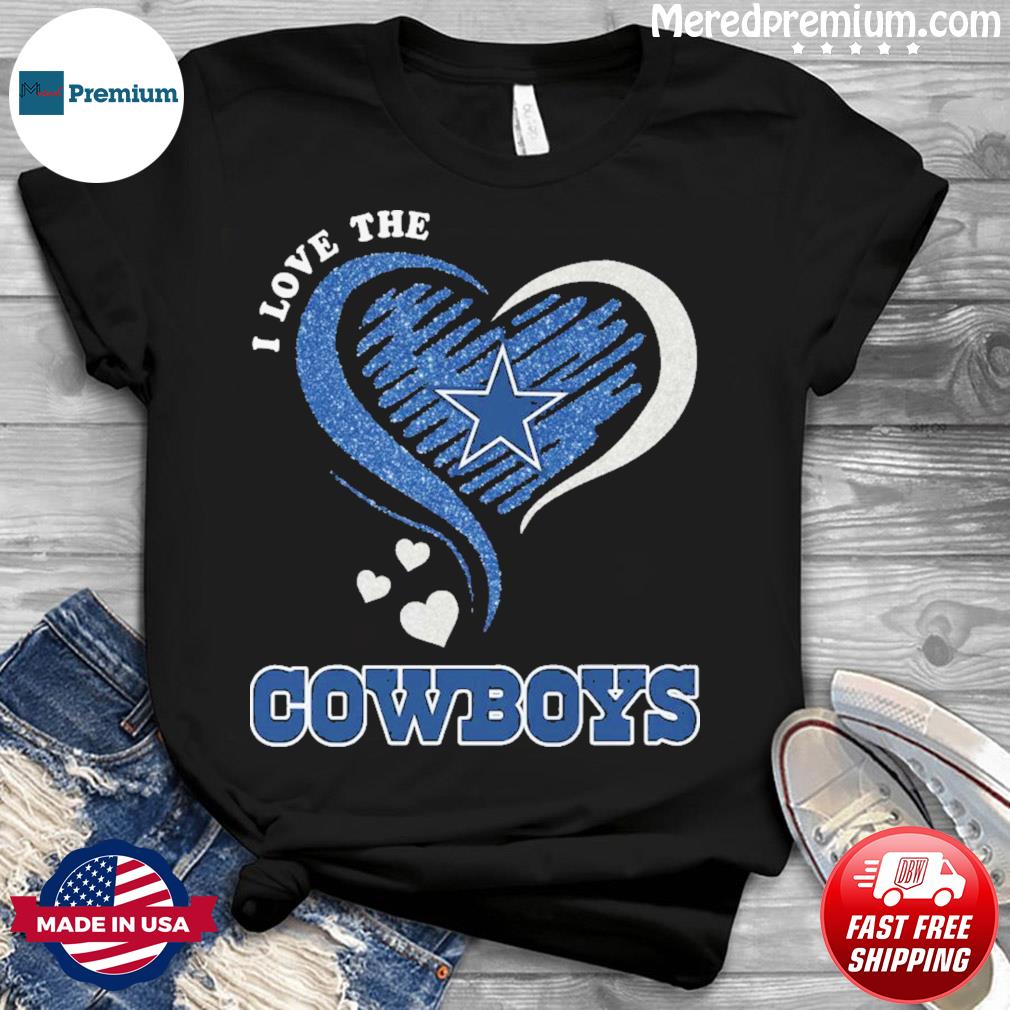 I Love The Dallas Cowboys Shirt, hoodie, sweater, long sleeve and