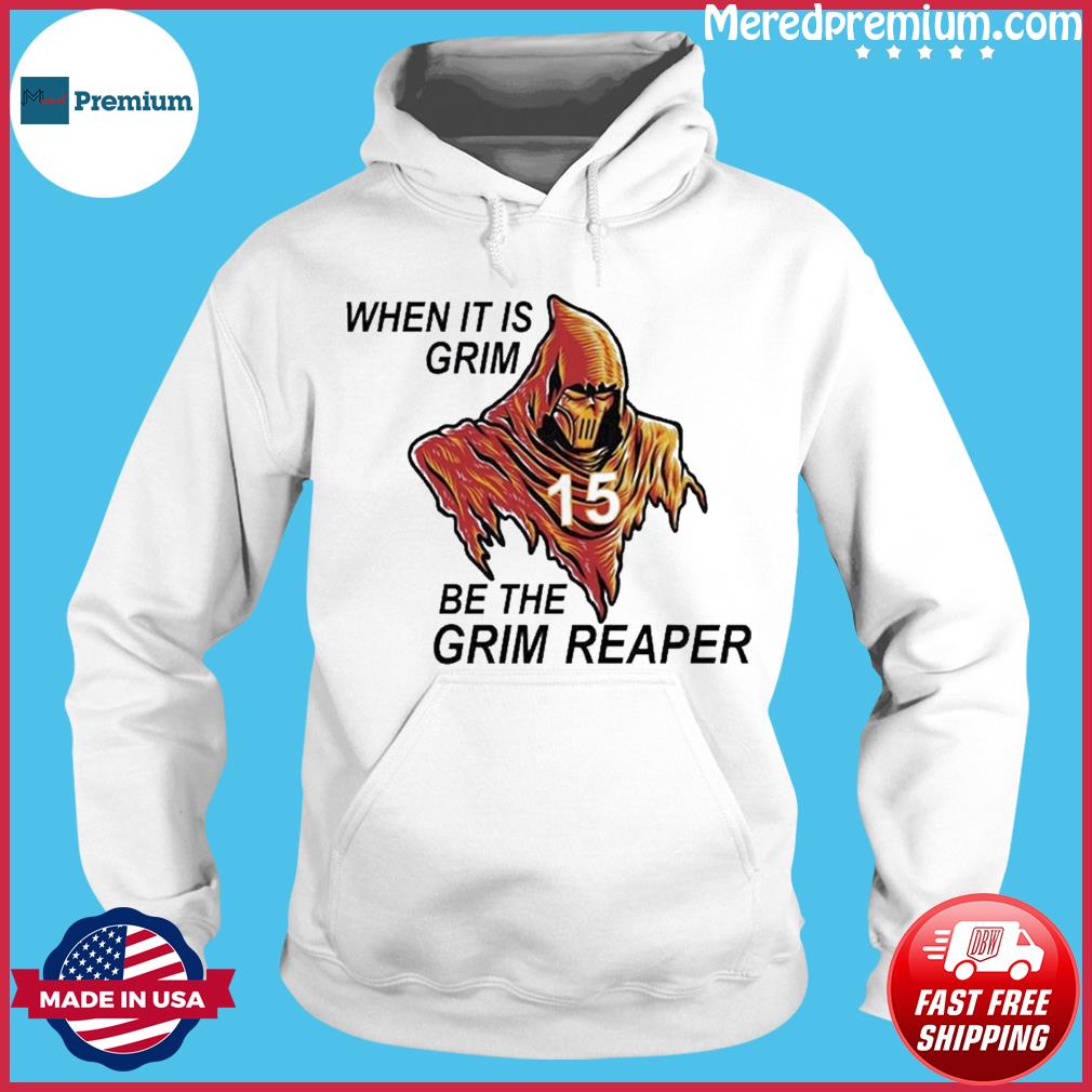 15 Patrick Mahomes When it's grim be the grim reaper shirt, hoodie,  sweater, long sleeve and tank top