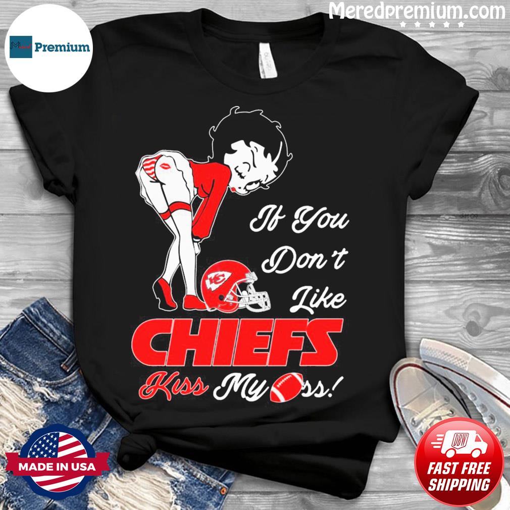 Betty Boop If You Don't Like Chiefs Kiss My Ass 2022 Shirt, hoodie,  sweater, ladies v-neck and tank top