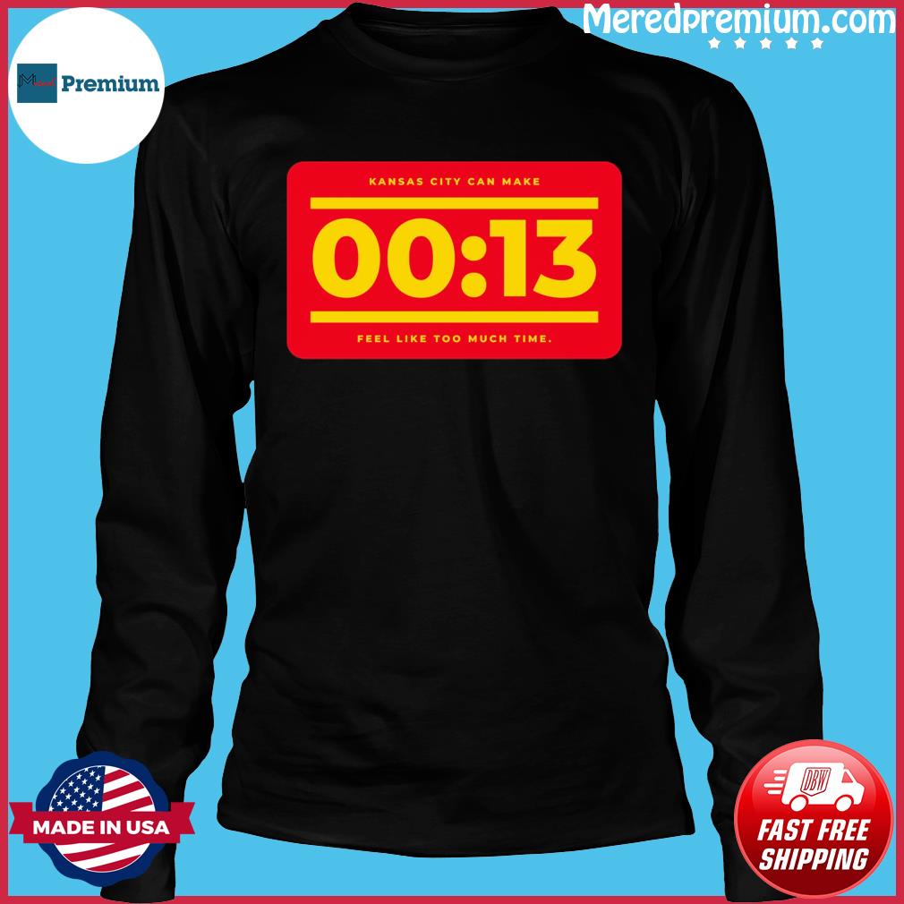 Kansas City Chiefs can make 13 seconds feel like too much time shirt, hoodie,  sweater, long sleeve and tank top