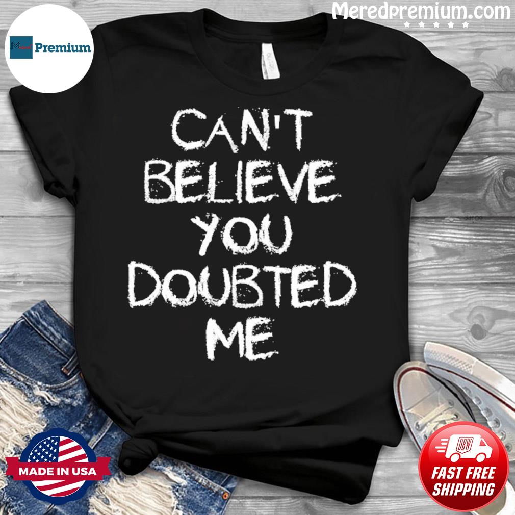 Tennessee Titans Can't Believe You Doubted Me Shirt, hoodie, sweater, long  sleeve and tank top