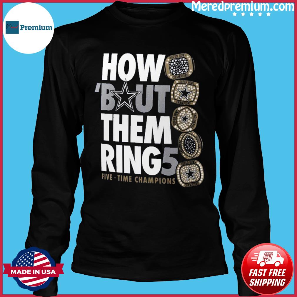 Dallas Cowboys How Bout Them Ring Five Time Champions Shirt - Bring Your  Ideas, Thoughts And Imaginations Into Reality Today