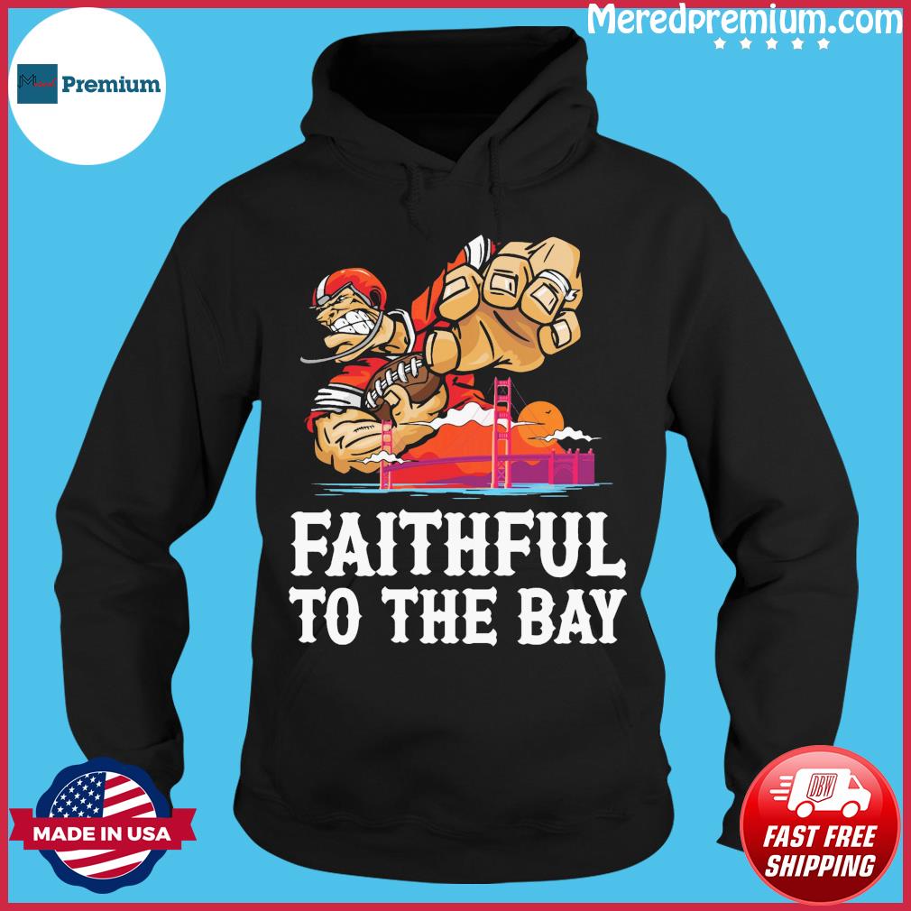 San Francisco 49ers faithful to the bay T-shirt, hoodie, sweater