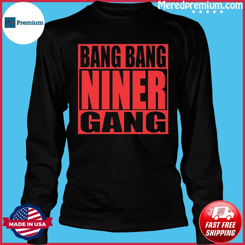 Big Bang Niner Gang T-Shirt, hoodie, sweater, long sleeve and tank top