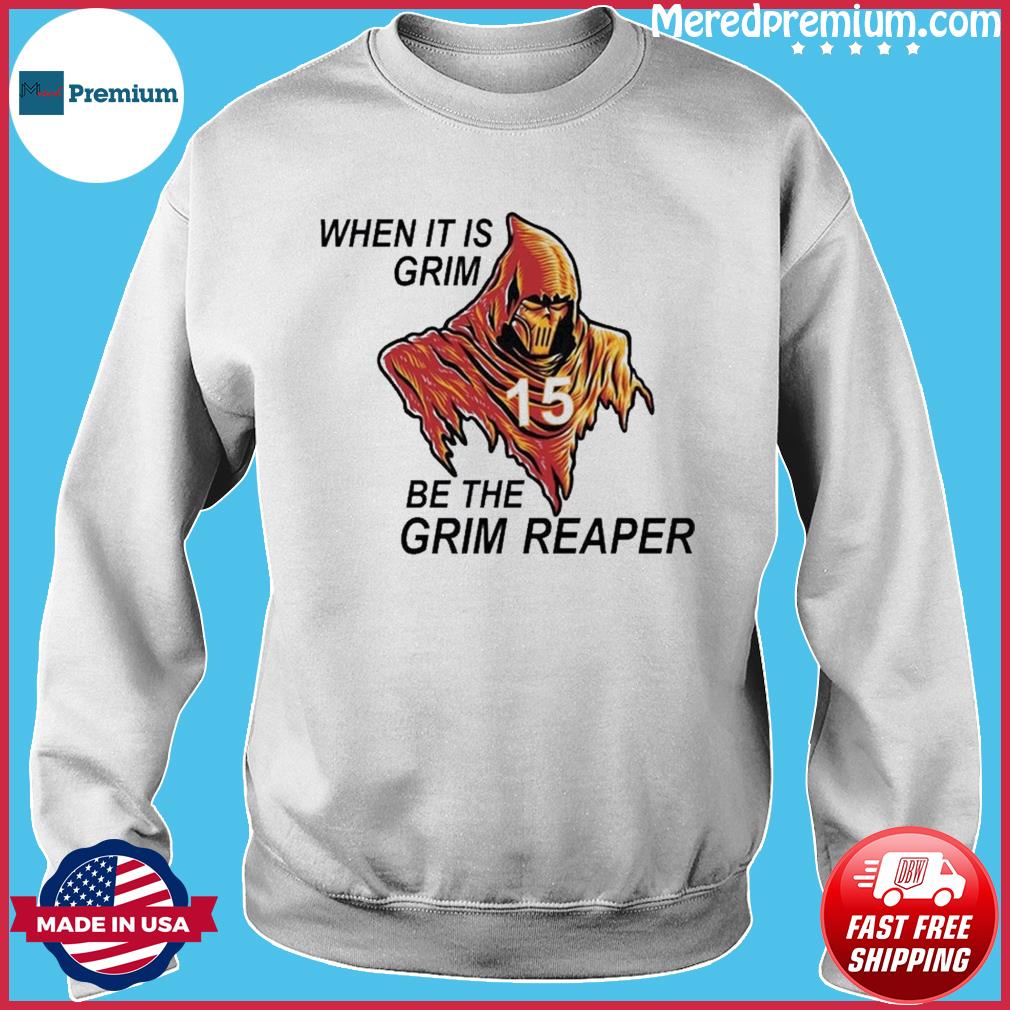 The Death 15 Patrick Mahomes when it's grim be the Grim Reaper shirt,  hoodie, sweater, long sleeve and tank top