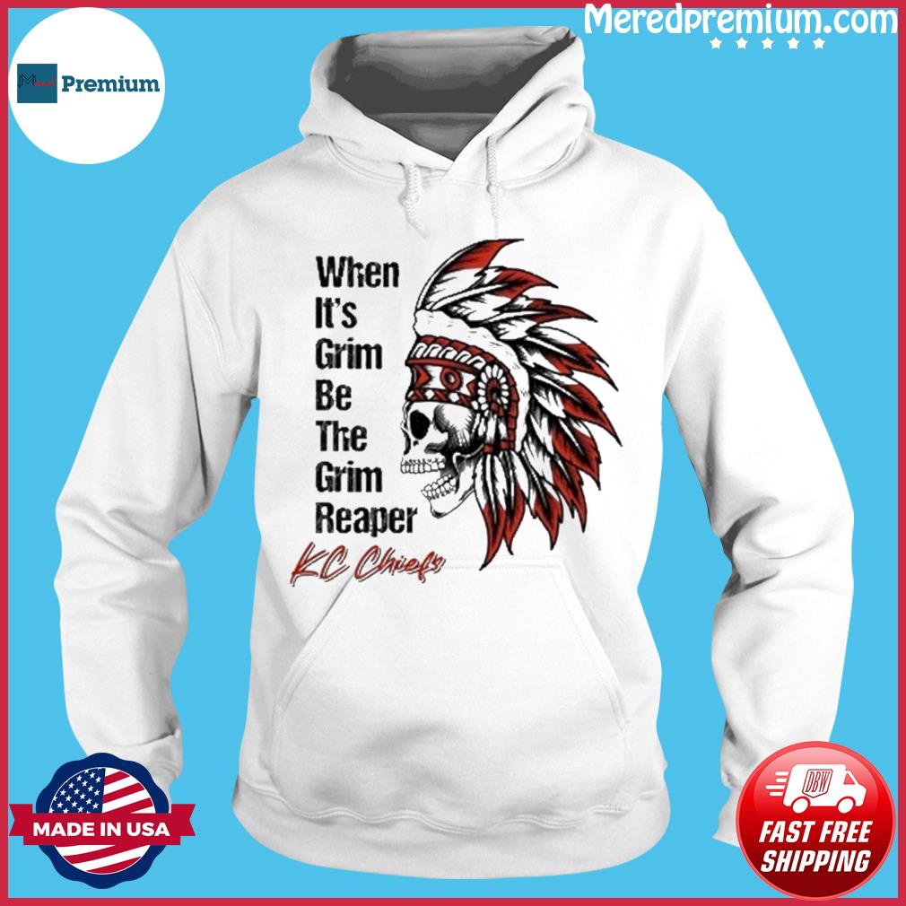 Premium when It's Grim Be the Grim Reaper Kansas City Chiefs Shirt, hoodie,  sweater, long sleeve and tank top