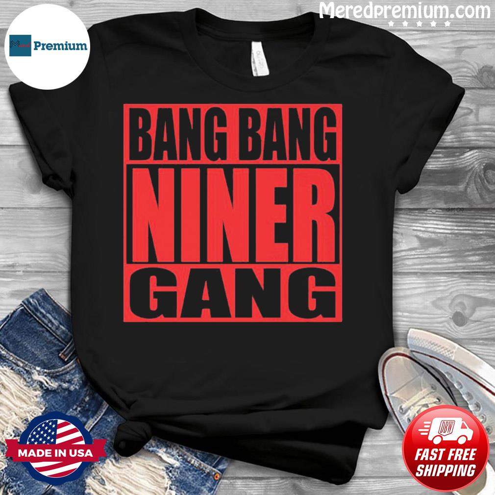 Big Bang Niner Gang T-Shirt, hoodie, sweater, long sleeve and tank top