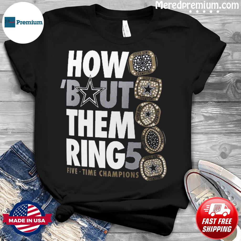 Dallas Cowboys how bout them ring five time champions shirt