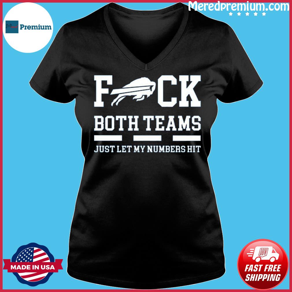 Fuck both teams just let my numbers hit Buffalo Bills shirt, hoodie,  sweater, long sleeve and tank top