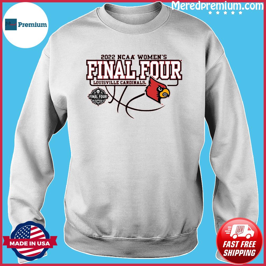 2022 NCAA Women's Final Four Louisville Cardinals shirt, hoodie