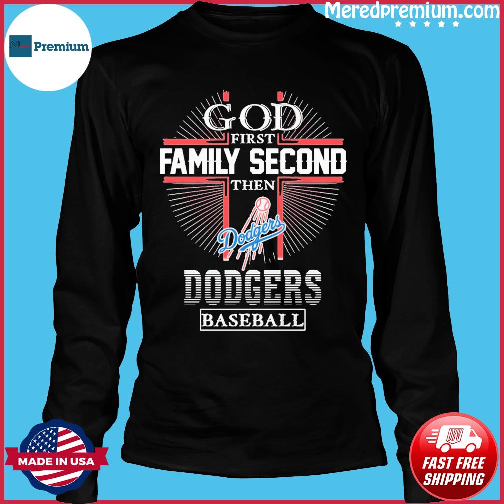 God First Family Second Then Dodgers Baseball Shirt, hoodie, sweater, long  sleeve and tank top