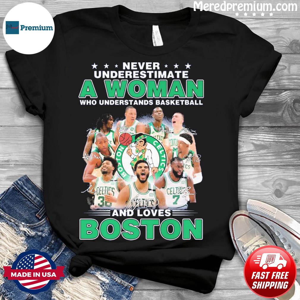 Official never Underestimate A Woman Who Understands Basketball And Love  Boston Celtics Shirt, hoodie, sweater, long sleeve and tank top