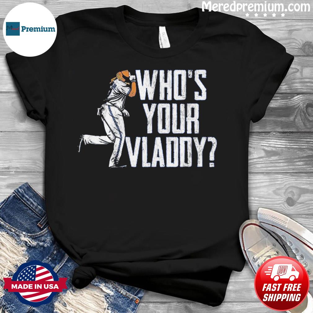 Vladimir Guerrero Jr Who's Your Vladdy Shirt, hoodie, sweater